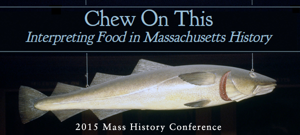 2015 Massachusetts History Conference and MA SHRAB Forum — Chew on This: Presenting the history of food in Massachusetts