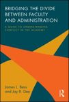 Bridging the Divide between Faculty and Administration: A Guide to Understanding Conflict in the Academy by James L. Bess and Jay R. Dee